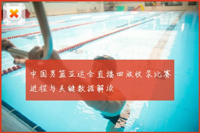 中国男篮亚运会直播回放收录比赛进程与关键数据解读